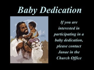Baby Dedication If you are interested in participating in a baby dedication, please contact Janae in the Church Office 