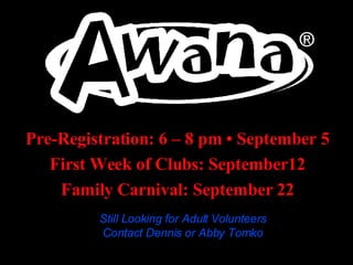 Pre-Registration: 6 – 8 pm • September 5 First Week of Clubs: September12 Family Carnival: September 22 Still Looking for Adult Volunteers Contact Dennis or Abby Tomko 