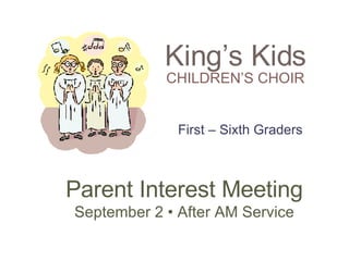 King’s Kids CHILDREN’S CHOIR Parent Interest Meeting September 2 • After AM Service First – Sixth Graders 
