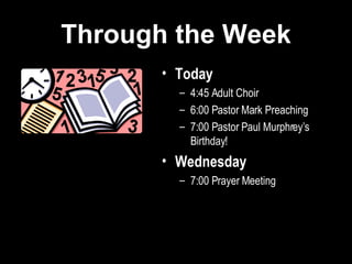 Through the Week Today 4:45 Adult Choir 6:00 Pastor Mark Preaching 7:00 Pastor Paul Murphrey’s Birthday! Wednesday 7:00 Prayer Meeting 