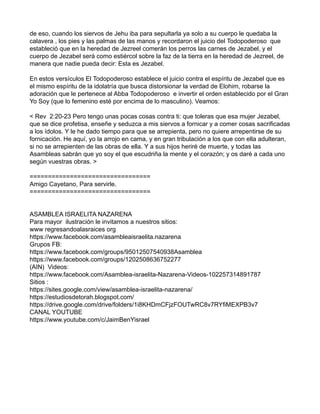 de eso, cuando los siervos de Jehu iba para sepultarla ya solo a su cuerpo le quedaba la
calavera , los pies y las palmas ...