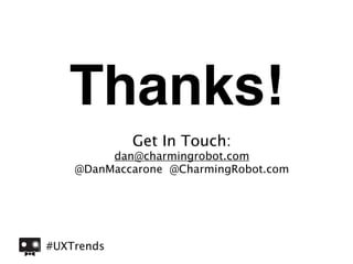Thanks!
            Get In Touch:
         dan@charmingrobot.com
    @DanMaccarone @CharmingRobot.com




#UXTrends
 