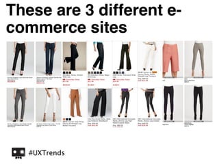These are 3 different e-
commerce sites




   #UXTrends
 