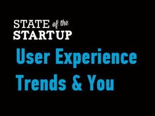 User Experience
Trends & You
 