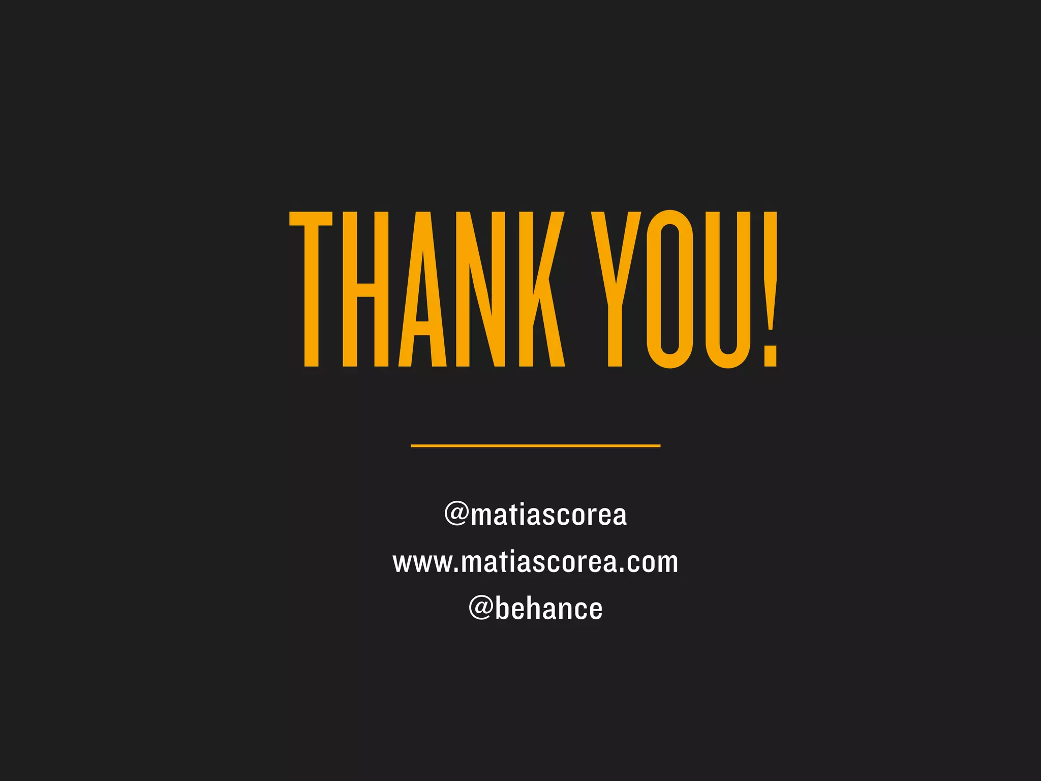 THANK YOU!
     @matiascorea
  www.matiascorea.com
      @behance
 