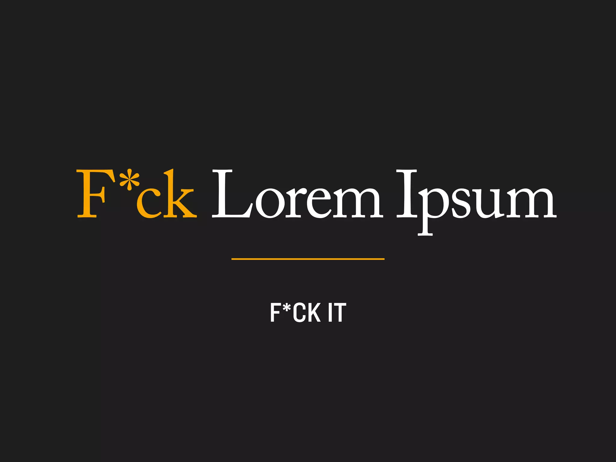F*ck Lorem Ipsum
 