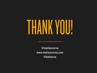 THANK YOU!
     @matiascorea
  www.matiascorea.com
      @behance
 
