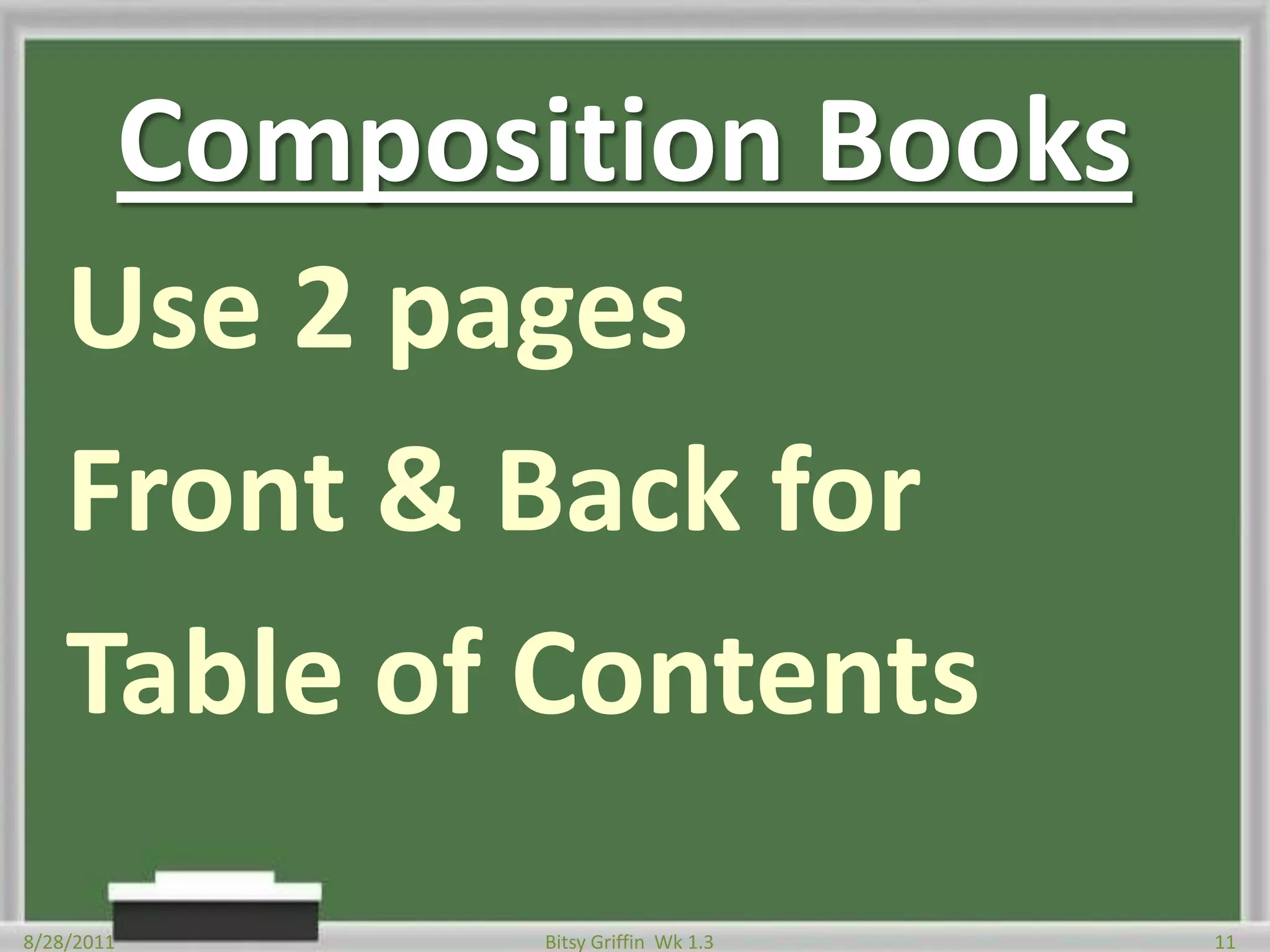 Composition BooksUse 2 pagesFront & Back forTable of Contents8/28/201111Bitsy Griffin  Wk 1.3