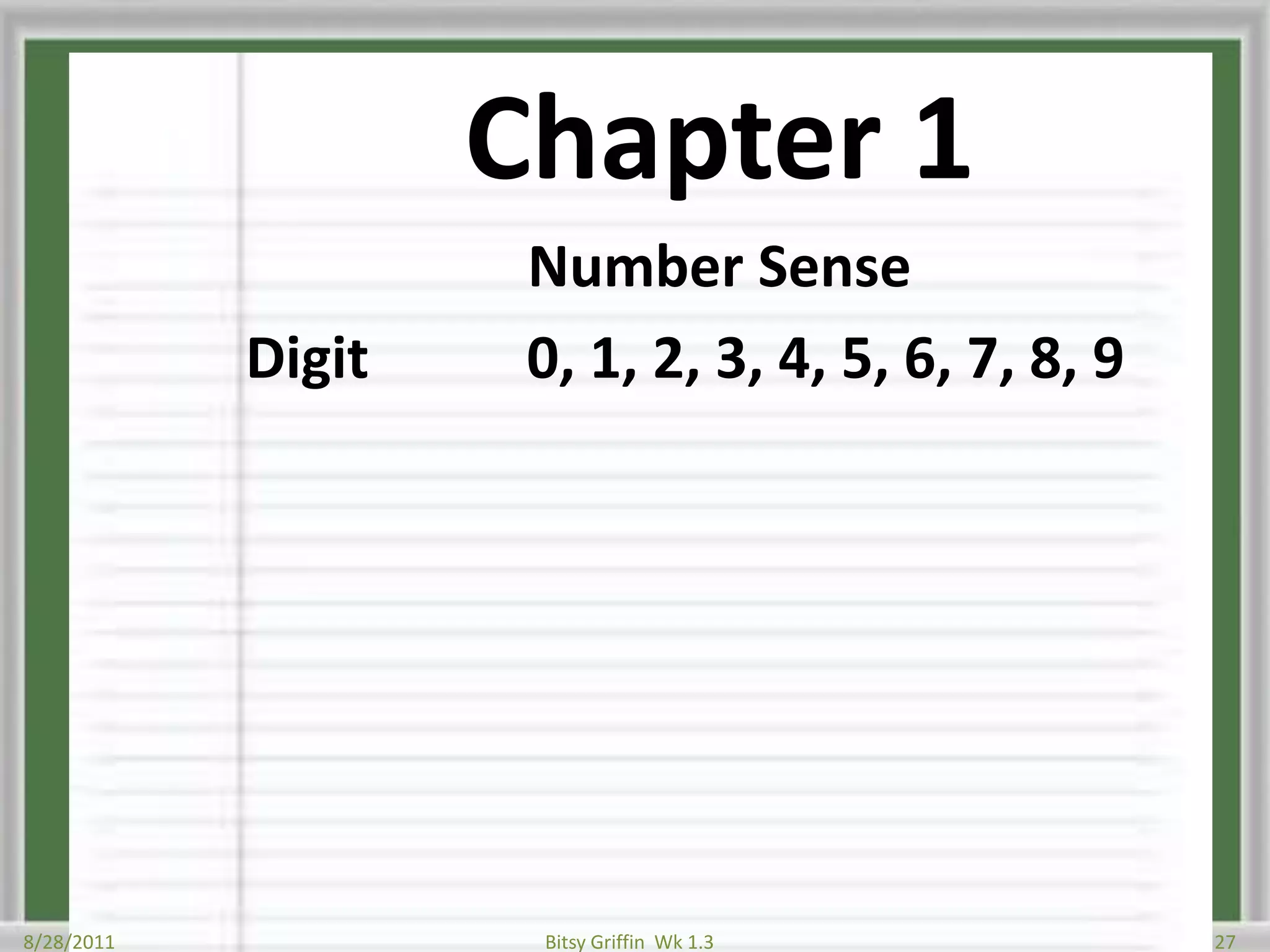 Chapter 1Number SenseDigit           0, 1, 2, 3, 4, 5, 6, 7, 8, 98/28/201127Bitsy Griffin  Wk 1.3