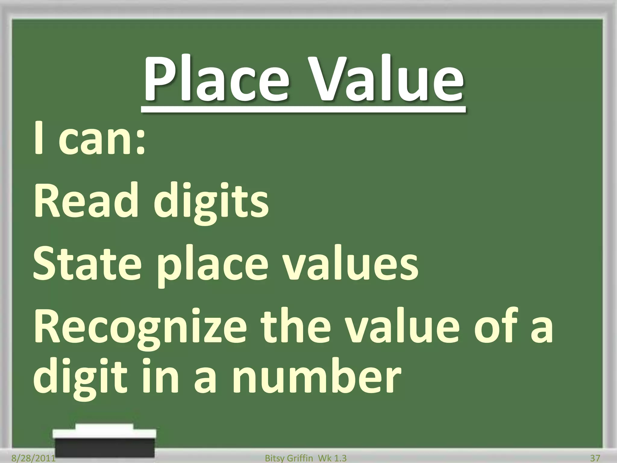Place ValueWhen many digits are combined and there is a decimal,Call it “and”8/28/201135Bitsy Griffin  Wk 1.3