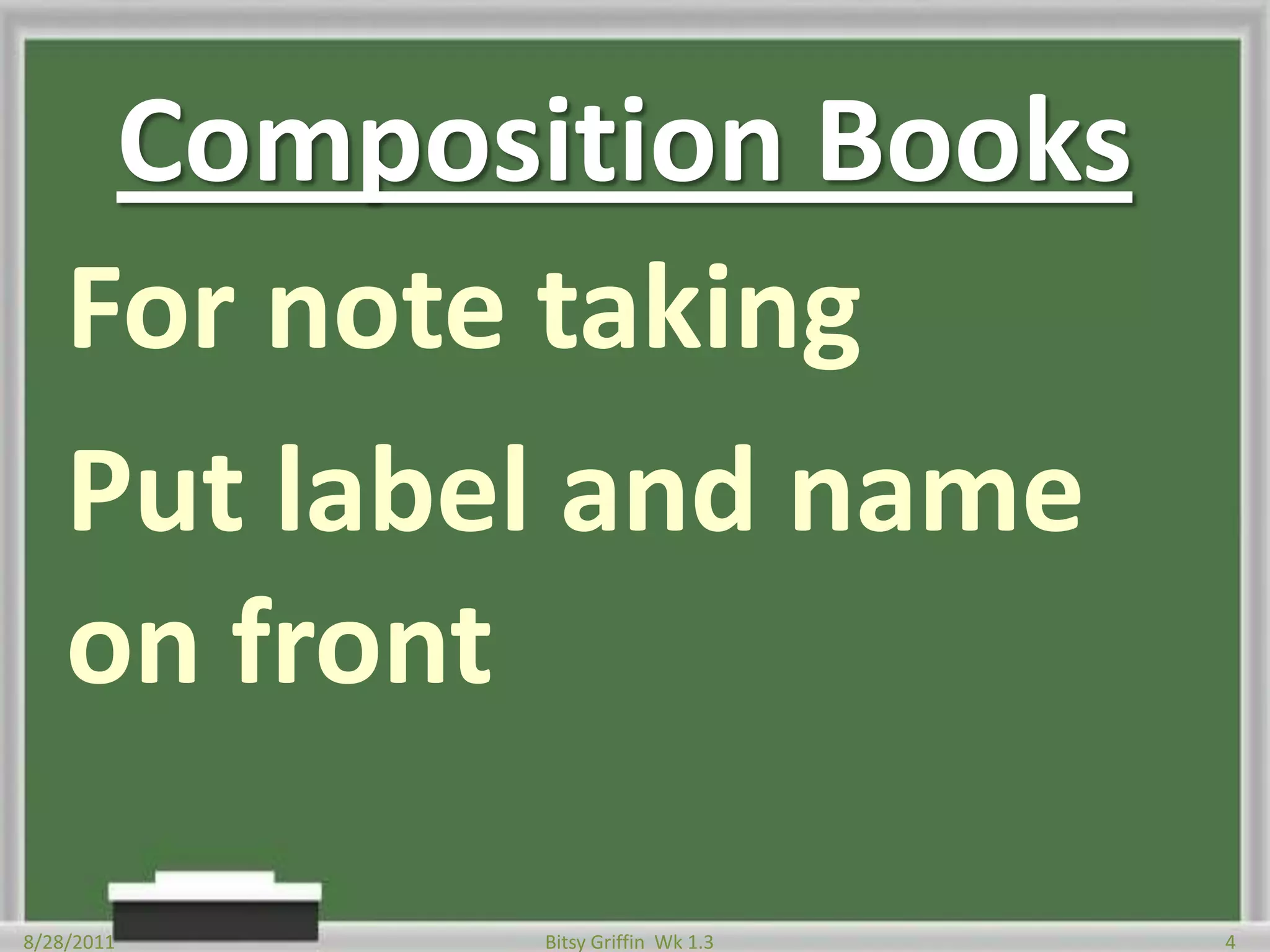 Composition BooksFor note takingPut label and name on front8/28/20114Bitsy Griffin  Wk 1.3