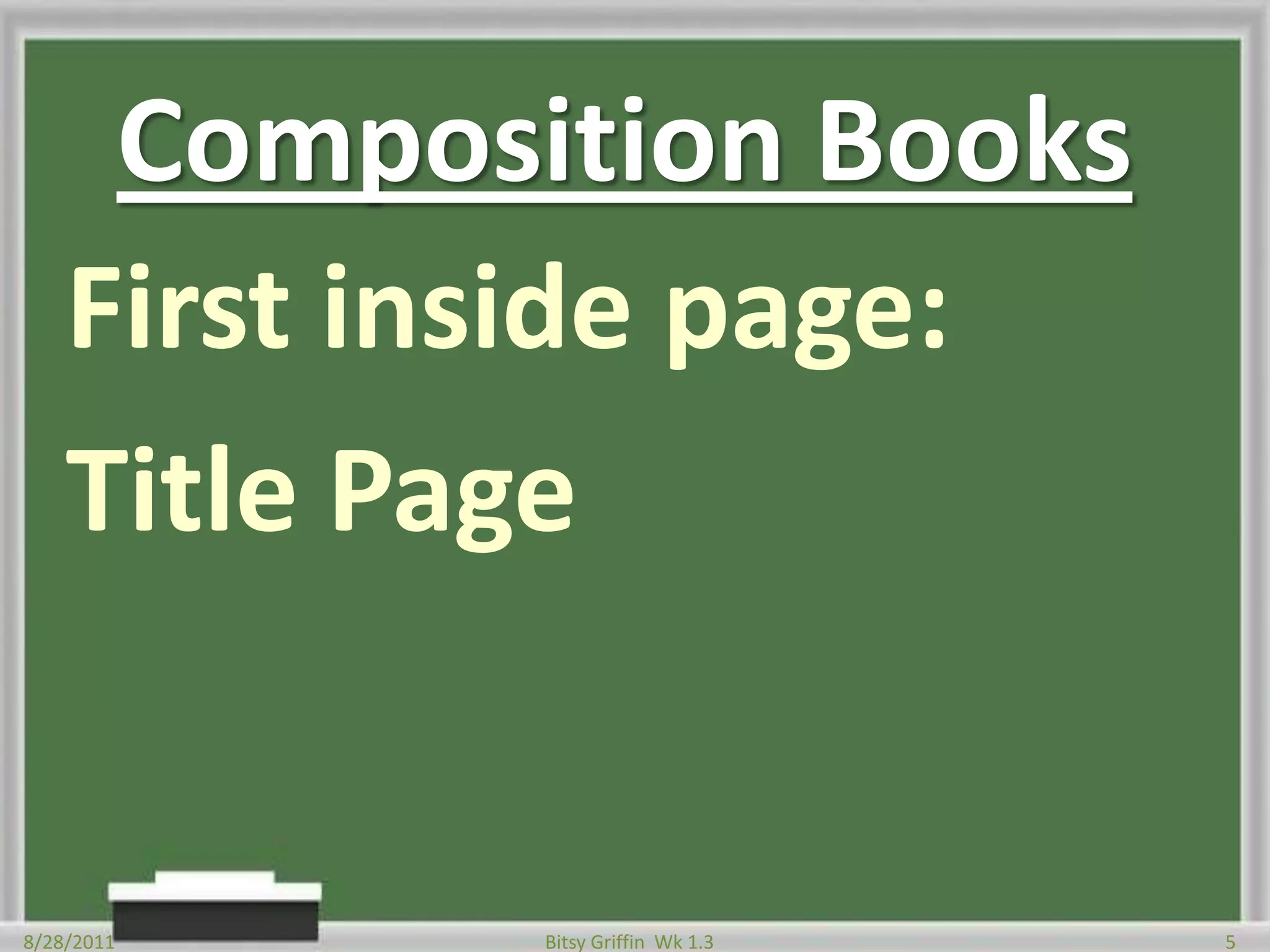 Composition BooksFirst inside page:Title Page8/28/20115Bitsy Griffin  Wk 1.3