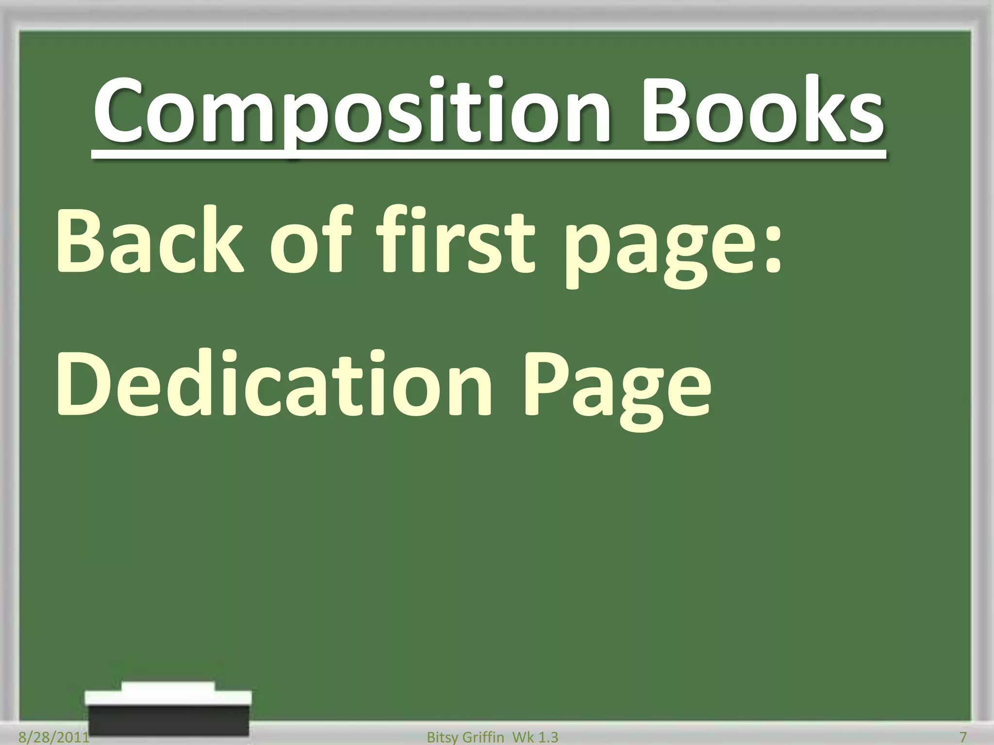 Composition BooksBack of first page:Dedication Page8/28/20117Bitsy Griffin  Wk 1.3