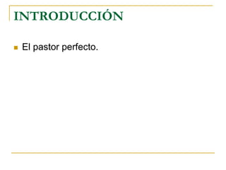 INTRODUCCIÓN

   El pastor perfecto.
 