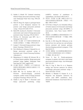 Benign Paroxysmal Positional Vertigo
310 Formosan J Med 2023 Vol.27 No.3
12. Steddin S, Brandt TH. Unilateral mimicking
bilateral benign paroxysmal positioning vertigo.
Arch Otolaryngol Head Neck Surg 1994;120:
1339-41.
13. Shih CP, Wang CH. Supine to prolonged lateral
position: a novel therapeutic maneuver for
posterior canal benign paroxysmal positional
vertigo. J Neurol 2013;260:1375-81.
14. Baloh RW, Jacobson K, Honrubia V. Horizontal
semicircular canal variant of benign paroxysmal
positional vertigo. Neurology 1993;43:2542-9.
15. McClure JA. Horizontal canal BPV. Am J
Otolayngol 1985;14:30-5.
16. 㛶ᾉ岊ˣ恙㔯侨烉㯜⸛⋲夷䭉列⿏昋䘤⿏ỵ伖
⿏䛑㘰–䕭ἳ⟙⏲ˤᷕ俛慓娴 1999;34:49-51ˤ
17. Lempert T. Horizontal benign positional vertigo
[letter]. Neurology 1994;44:2213-4.
18. De la Meilleure G, Dehaene I, Depondt M, et al.
Benign paroxysmal positional vertigo of
horizontal canal. J Neurol Neurosurg Psychiatry
1996;60:68-71.
19. Bhattacharyya N, Gubbels SP, Schwartz SR, et
al. Clinical practice guideline: Benign paroxysmal
positional vertigo (update). Otolaryngol Head
Neck Surg 2017;156(3_suppl):S1-S47.
20. 恙㔯侨ˣ哉ᶾ⒚ˣḶ䮌⬠䫱烉㯜⸛⋲夷䭉列⿏
昋䘤⿏ỵ伖⿏䛑㘰䘬↮栆冯℞㱣䗪⍇⇯ˤᷕ俛
慓娴 2004;39:236-41ˤ
21. Baloh RW, Yue Q, Jacobson KM, et al.
Persistent direction-changing positional
nystagmus: another variant of benign positional
nystagmus? Neurology 1995;45:1297-301.
22. Steddin S, Ing D, Bandt T. Horizontal canal
benign paroxysmal positioning vertigo
(h-BPPV): transition of canalithiasis to
cupulolithiasis. Ann Neurol 1996;34:49-51.
23. 哉ᶾ⒚ˣ㛶ᾉ岊ˣ恙㔯侨烉枪ⷥ㰱䞛✳㯜⸛⋲
夷䭉列⿏昋䘤⿏ỵ伖⿏䛑㘰–Ḵἳ⟙⏲ˤᷕ俛
慓娴 2002;37:302-6ˤ
24. Fu W, Han J, Chang N, et al. Immediate efficacy
of Gufoni maneuver for horizontal canal benign
paroxysmal positional vertigo (HC-BPPV): A
meta-analysis. Auris Nasus Larynx 2020:47:
48-54.
25. 湫⦩晬烉ẍ⾓忇廱柕㱽㱣䗪微⛘䛤㋗✳㯜⸛⋲
夷䭉列⿏昋䘤ỵ伖⿏䛑㘰ˤᷕ俛慓娴 2004;
39:199-202ˤ
26. Kim SK, Li SW, Hong SM. Differences in the
head roll test, bow and lean test, and null plane
between persistent and transient geotropic
direction-changing positional nystagmus. J Clin
Med 2019;9:73.
27. 劫⏃㎂炻昛䧮⮔烉⛸ỵỶ柕䛤㋗姢㕟微⛘✳㯜
⸛⋲夷䭉列⿏昋䘤⿏䛑㘰ᷳ䕭俛–⚃ἳ⟙⏲ˤ
ᷕ俛慓娴 2011;46:102-7ˤ
28. Yetiser S, Ince D. Pseudo-spontaneous
nystagmus in patients with lateral canal benign
paroxysmal positional vertigo. Acta Otolaryngol
2022:142: 43-7.
29. Yang X, Ling X, Shen B, et al. Diagnosis
strategy and Yacovino maneuver for anterior
canal-benign paroxysmal positional vertigo. J
Neurol 2019;266: 1674-84.
30. Bhandari A, Bhandari R, Kingma H, et al.
Diagnostic and therapeutic maneuvers for
anterior canal BPPV canalithiasis: three-
dimensional stimulations. Front Neurol 2021;12:
740599.
 