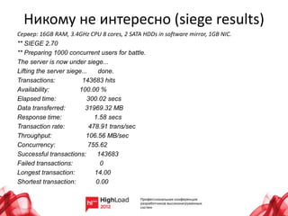 Никому не интересно (siege results)
Сервер: 16GB RAM, 3.4GHz CPU 8 cores, 2 SATA HDDs in software mirror, 1GB NIC.
** SIEGE 2.70
** Preparing 1000 concurrent users for battle.
The server is now under siege...
Lifting the server siege...    done.
Transactions:           143683 hits
Availability:          100.00 %
Elapsed time:              300.02 secs
Data transferred:         31969.32 MB
Response time:                1.58 secs
Transaction rate:           478.91 trans/sec
Throughput:               106.56 MB/sec
Concurrency:                755.62
Successful transactions:       143683
Failed transactions:            0
Longest transaction:          14.00
Shortest transaction:         0.00
 