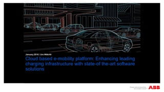 Cloud based e-mobility platform: Enhancing leading
charging infrastructure with state-of the-art software
solutions
January 2016 / Urs Wälchli
 