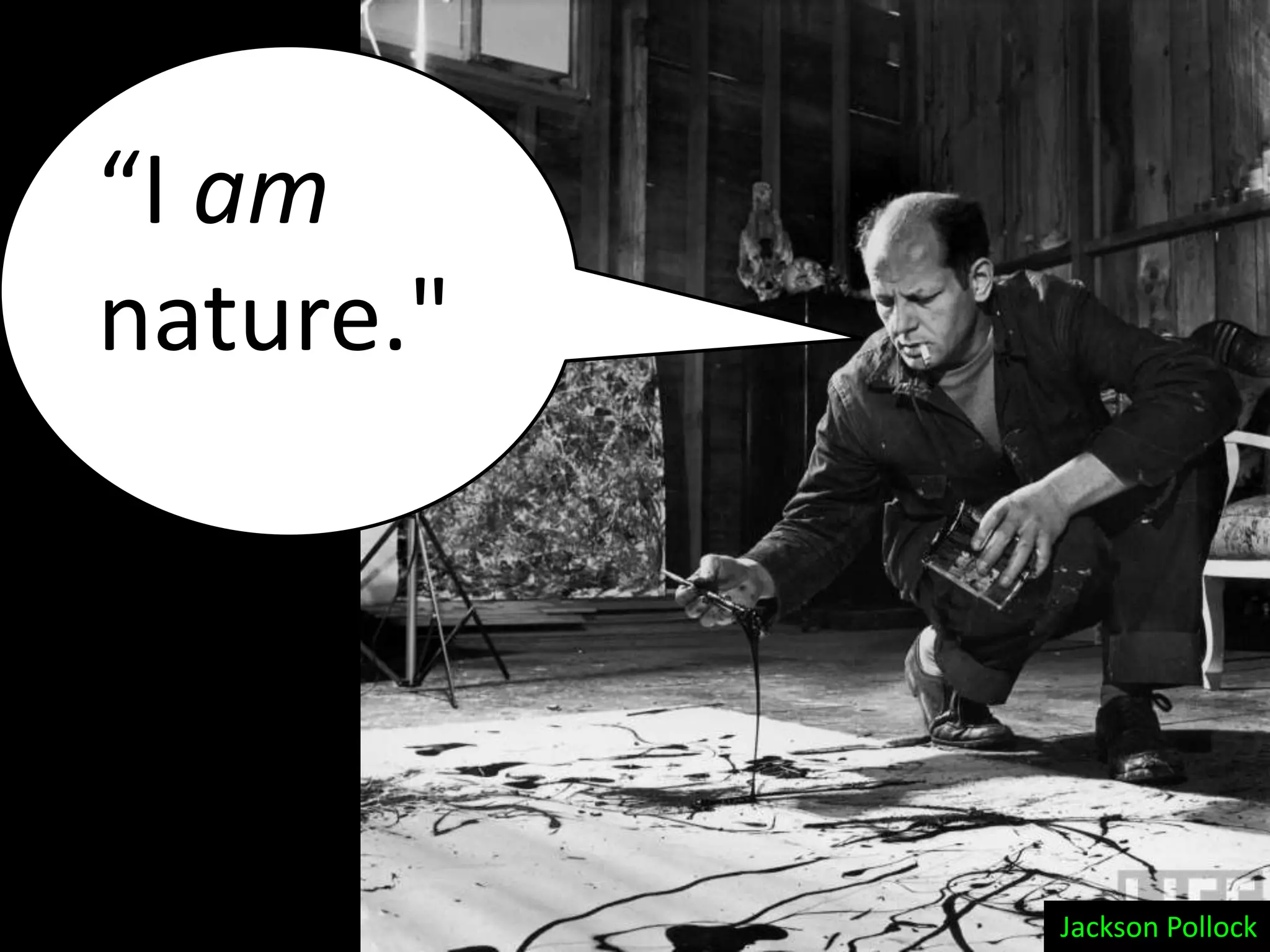 “I am
nature."




           Jackson Pollock
 