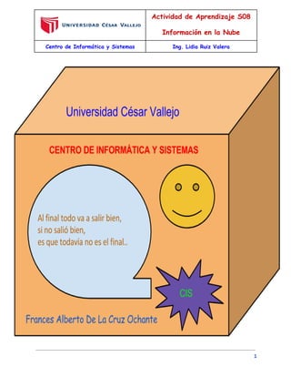  
 
Actividad de Aprendizaje S08
Información en la Nube
Centro de Informática y Sistemas Ing. Lidia Ruiz Valera
 
 
1
 