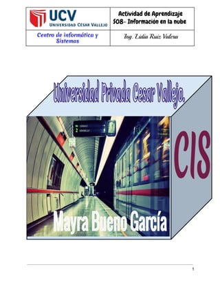  
 
Actividad de Aprendizaje
S08- Información en la nube
Centro de informática y
Sistemas
Ing. Lidia Ruiz Valera
 
 
 
 
 
 
 
 
 
 
1 
 
