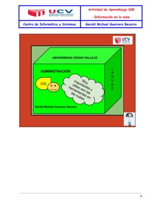  
Actividad de Aprendizaje S08
-Información en la nube
Centro de Informática y Sistemas Gerald Michael Guerrero Becerra
 
   
1 
 
