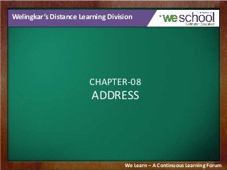 Welingkar’s Distance Learning Division
CHAPTER-08
ADDRESS
We Learn – A Continuous Learning Forum
 