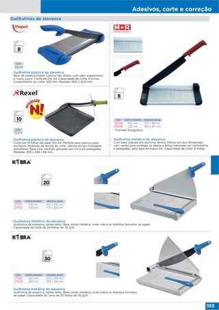 Adesivos, corte e correção
353
Guilhotinas de alavanca
CÓD.
75374
Guilhotina plástica de alavanca
Corta até 10 folhas de papel Din A4. Perfeita para casa ou para
escritório. Proteção da lâmina de corte. Lâmina de aço inoxidável,
autoafiável. Base com medidas gravadas em cm e em polegadas.
Medidas: 359 x 438 x 68 mm.
Guilhotina plástica de alavanca
Base de plástico/metal. Lâmina não afiada, com cabo ergonómico
e muito suave. Corta até Din A4. Capacidade de corte: 8 folhas.
Comprimento de corte: 320 mm. Medidas: 600 x 200 mm.
CÓD.
39200
CÓD. CORTE MÁXIMO MEDIDAS BASE
26698 260 mm* 330 x 160 mm
26699 320 mm 390 x 160 mm
Guilhotina metálica de alavanca
Com base robusta em alumínio, lâmina inferior em aço temperado,
com vareta para proteger os dedos e linhas marcadas em centímetros
e polegadas, apta para formatos Din. Capacidade de corte: 8 folhas.
CÓD. CORTE MÁXIMO MEDIDAS BASE
27431 360 mm 400 x 300 mm
27432 430 mm 470 x 300 mm
Guilhotina metálica de alavanca
Guilhotina de alavanca, cortes retos. Base sólida metálica, onde indica os distintos formatos de papel.
Capacidade de corte de 20 folhas de 70 g/m.
CÓD. CORTE MÁXIMO MEDIDAS BASE
27433 360 mm 400 x 300 mm
27434 460 mm 500 x 355 mm
Guilhotina metálica de alavanca
Guilhotina de alavanca, cortes retos. Base sólida metálica, onde indica os distintos formatos
de papel. Capacidade de corte de 20 folhas de 70 g/m.
* Formato fotográfico
 