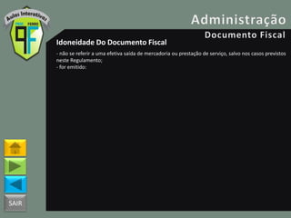 SAIR
Idoneidade Do Documento Fiscal
- não se referir a uma efetiva saída de mercadoria ou prestação de serviço, salvo nos casos previstos
neste Regulamento;
- for emitido:
 