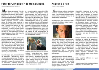 Tel: (14) 3021-1942 - cevp.bauru@gmail.com
Angústia e Paz
Previne-te contra a angústia
google images
Meus ﬁlhos, na máxima: Fora da
caridade não há salvação, estão
encerrados os destinos dos homens,
na Terra e no céu; na Terra, porque à
sombra desse estandarte eles viverão
em paz; no céu, porque os que a hou-
verem praticado acharão graças
diante do Senhor. Essa divisa é o
facho celeste, a luminosa coluna que
guia o homem no deserto da vida,
encaminhando-o para a Terra da
Promissão. Ela brilha no céu, como
auréola santa, na fronte dos eleitos, e,
na Terra, se acha gravada no coração
daqueles a quem Jesus dirá: Passai à
direita, benditos de meu Pai.
Reconhecê-los-eis pelo perfume de
caridade que espalham em torno de si.
Nada exprime com mais exatidão o
pensamento de Jesus, nada resume
tão bem os deveres do homem, como
essa máxima de ordem divina. Não
poderia o Espiritismo provar melhor a
sua origem, do que apresentando-a
como regra, por isso que é um reflexo
do mais puro Cristianismo.
Levando-a por guia, nunca o homem
se transviará. Dedicai-vos, assim,
meus amigos, a perscrutar-lhe o sen-
tido profundo e as conseqüências, a
descobrir-lhe, por vós mesmos, todas
as aplicações. Submetei todas as
vossas ações ao governo da caridade
e a consciência vos responderá. Não
só ela evitará que pratiqueis o mal,
como também fará que pratiqueis o
bem, porquanto uma virtude negativa
não basta: é necessária uma virtude
ativa. Para fazer-se o bem, mister
sempre se torna a ação da vontade;
para se não praticar o mal, basta as
mais das vezes a inércia e a despreo-
cupação. Meus amigos, agradecei a
Deus o haver permitido que pudésseis
gozar a luz do Espiritismo. Não é que
somente os que a possuem hajam de
ser salvos; é que, ajudando-vos a
compreender os ensinos do Cristo, ela
vos faz melhores cristãos.
Esforçai-vos, pois, para que os vossos
irmãos, observando-vos, sejam
induzidos a reconhecer que verda-
deiro espírita e verdadeiro cristão são
uma só e a mesma coisa, dado que
todos quantos praticam a caridade
são discípulos de Jesus, sem
embargo da seita a que pertençam. -
Paulo, o apóstolo. (Paris, 1860.).
Fora da Caridade Não Há Salvação
Evangelho Seg. o Espiritismo / Capítulo XV
.
Esta tristeza molesta, insidiosa,
contínua, arrasta-te a estado pertur-
bador. Essa insatisfação injustiﬁcável,
perseverante, penosa, conduz-te a
desequilíbrio imprevisível.
Aquela mágoa que conservas, vitali-
zada pela revolta sem lógica, impele-
te a desajuste insano.
Isso que te assoma em forma de mel-
ancolia, que aceitas, empurra-te a
abismo sem fundo. Isso que aflora
com frequência, instalando nas tuas
paisagens mentais de pressão con-
stante, representa o surgimento de
problema grave. Aquilo que remóis,
propiciando-te dor e mal-estar,
impele-te a estados infelizes, que te
atormentam.
A angústia possui gêneses. Várias.
Procede de erros que se encontram
ﬁxados no ser desde a reencarnação
anterior, como matriz que aceita
motivos verdadeiros ou não, para
dominar quem deveria envidar esfor-
ços por aplainar e vencer as
imposições negativas e as com-
pulsões torpes. Realmente, não há
motivos que justiﬁquem os estados
de angústia. A angústia entorpece os
centros mentais do discernimento e
desarticula os mecanismos nervosos,
transformando-se em fator positivo
de alienações. Afeta o psiquismo, o
corpo e a vida, enfermando o espírito.
Rechaça a angústia, pondo sol nas
tuas sombras-problemas. Não
passes recibo aos áulicos da melan-
colia e dispersa com a prece as man-
comunações que produzem angústia.
Fomenta a paz, que á antídoto da
angústia.
Exercita a mente nos pensamentos
otimistas e cultiva a esperança.
Trabalha com desinteresse, fazendo
pelo próximo o que dizes dele não
receber. A paz é fruto que surge em
momento próprio, após a germinação
e desenvolvimento do bem no
coração. Jamais duvides do amor de
Deus. Fixado no propósito de cresci-
mento espiritual, transfere para
depois o que não logres agora, agindo
com segurança.
Toda angústia dilui-se na água
corrente da paz.
FRANCO, Divaldo Pereira; Pelo Espírito Joanna
de Ângelis; Livro Alerta, editora LEAL.
 