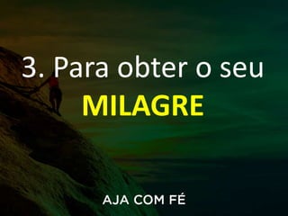 3. Para obter o seu
MILAGRE
 