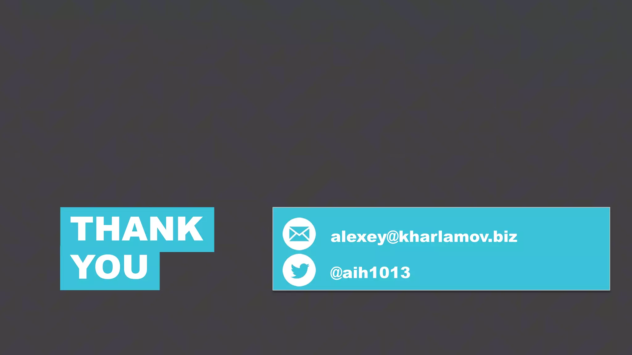 21
THANK
YOU
alexey@kharlamov.biz
@aih1013
 