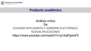 Producto académico
Análisis crítico
De
CIUDADES INTELIGENTES Y GOBIERNO ELECTRÓNICO;
NUEVAS APLICACIONES
https://www.youtube.com/watch?v=g1ztqPgwoF0
 