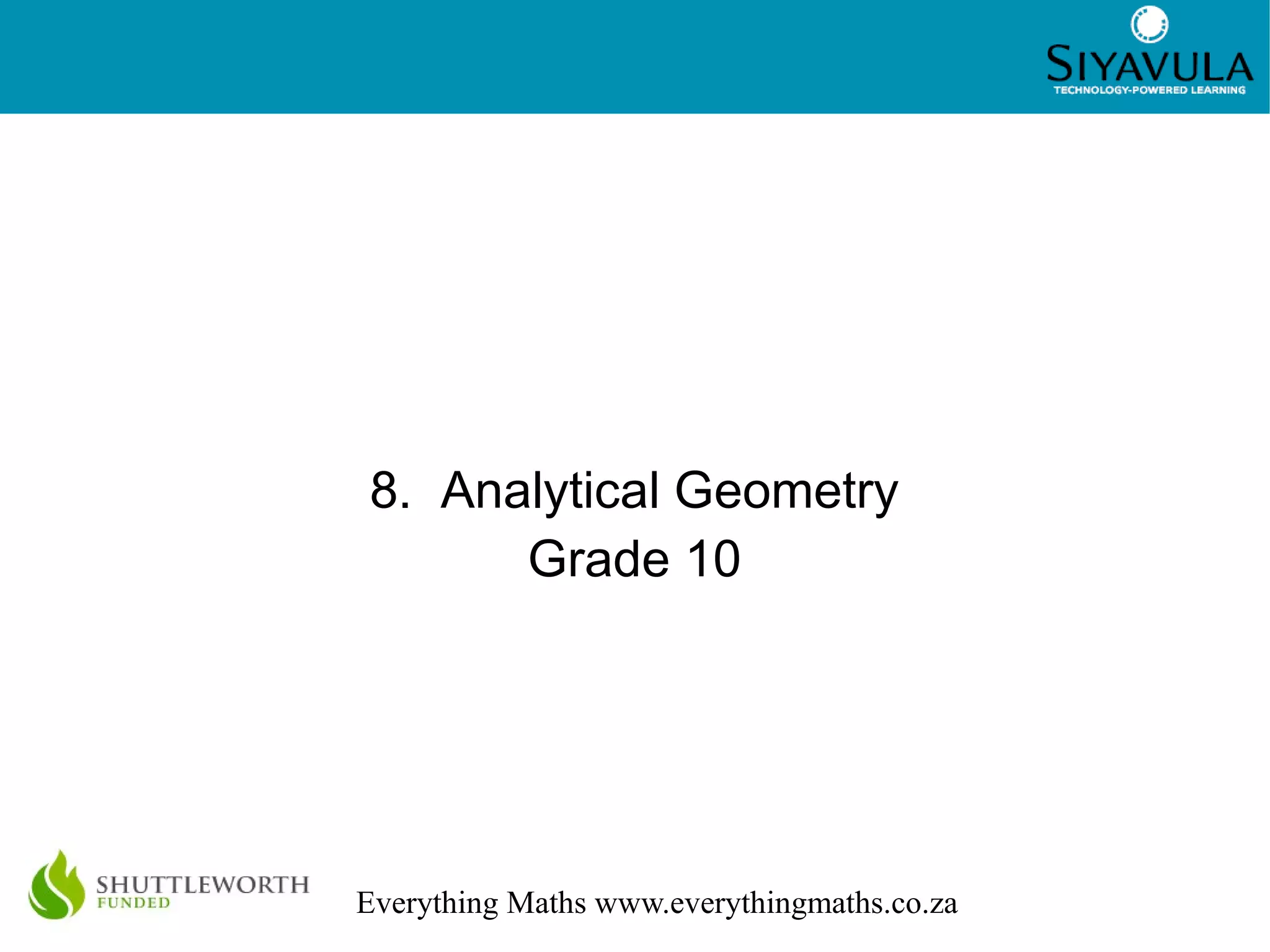 1
Everything Maths www.everythingmaths.co.za
8. Analytical Geometry
Grade 10