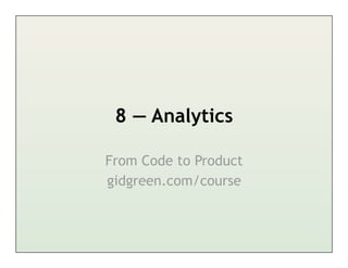 8 — Analytics

From Code to Product
gidgreen.com/course
 