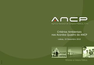 Critérios Ambientais
             nos Acordos Quadro da ANCP
                 Lisboa, 10 Dezembro 2010
Mod.017.00
 