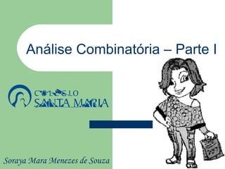 Análise Combinatória – Parte I




Soraya Mara Menezes de Souza
 