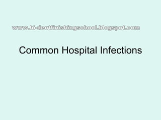 Common Hospital Infections www.hi-dentfinishingschool.blogspot.com 