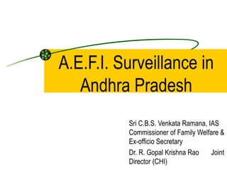Sri C.B.S. Venkata Ramana, IAS Commissioner of Family Welfare & Ex-officio Secretary Dr. R. Gopal Krishna Rao  Joint Director (CHI) A.E.F.I. Surveillance in Andhra Pradesh 
