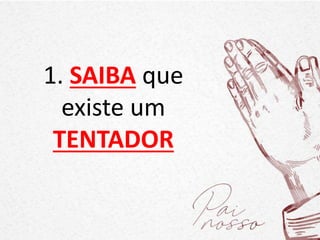 1. SAIBA que
existe um
TENTADOR
 