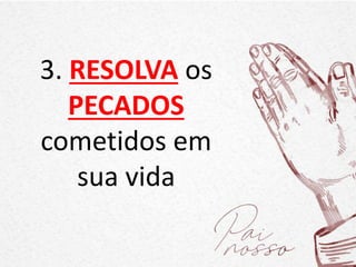 3. RESOLVA os
PECADOS
cometidos em
sua vida
 