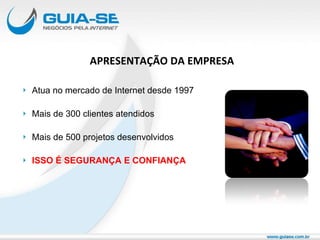 APRESENTAÇÃO DA EMPRESA Atua no mercado de Internet desde 1997 Mais de 300 clientes atendidos   Mais de 500 projetos desenvolvidos ISSO É SEGURANÇA E CONFIANÇA 