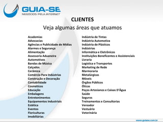 CLIENTES Veja algumas áreas que atuamos Indústria de Tintas Indústria Automotiva Indústria de Plásticos Indústrias Informática e Eletrônicos Instituições Beneficentes e Assistenciais Livraria Logística e Transportes Marketing de Rede Marmoraria Metalúrgicas Móveis Órgãos Públicos Óticas Poços Artesianos e Caixas D'Água Saúde Seguros Treinamentos e Consultorias Vereador Vestuário Veterinária Academias Advocacias Agências e Publicidade de Mídias Alarmes e Segurança Alimentação Assessoria Aduaneira Automotivos Bandas de Música Calçados Cerâmica Comércio Para Indústrias Construção e Decoração Contabilidade Cosméticos Educação Embalagens Entretenimentos Equipamentos Industriais Estética Eventos Floriculturas Imobiliárias 