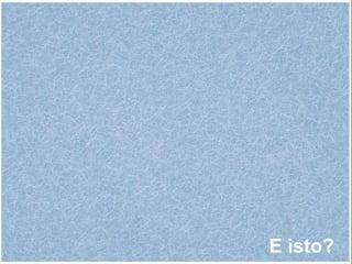 E isto?
 