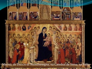 Maestá, de Duccio di Buoninesegna, na Catedral de Siena, na Itália

 