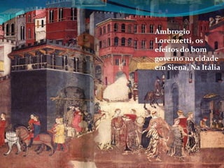Ambrogio
Lorenzetti, os
efeitos do bom
governo na cidade
em Siena, Na Itália

 
