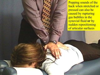 Popping sounds of the back when stretched or pressed can also be caused by rupturing gas bubbles in the synovial fluid  or  by sudden repositioning of articular surfaces 