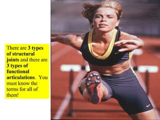 There are  3 types of structural joints  and there are  3 types of functional articulations .  You must know the terms for all of them! 