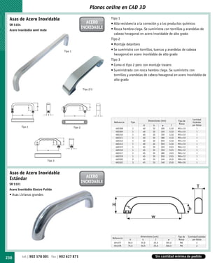 Planos online en CAD 3D

 Asas de Acero Inoxidable                                               Tipo 1
 SR 5104
                                                           ACERO        • Alta resistencia a la corrosión y a los productos químicos
                                                         INOXIDABLE     • Rosca hembra ciega. Se suministra con tornillos y arandelas de
 Acero inoxidable semi mate
                                                                          cabeza hexagonal en acero inoxidable de alto grado
                                                                        Tipo 2
                                                                        • Montaje delantero
                                       Tipo 1
                                                                        • Se suministra con tornillos, tuercas y arandelas de cabeza
                                                                          hexagonal en acero inoxidable de alto grado
                                                                        Tipo 3
                                                                        • Como el tipo 2 pero con montaje trasero
                                                                        • Suministrado con rosca hembra ciega. Se suministra con
                                                                          tornillos y arandelas de cabeza hexagonal en acero inoxidable de
                                                                          alto grado

                                                         Tipo 2/3




                h    H                               h        H


           w                  T                 w                   T
                                                                                                                                                  Cantidad
                                                                                                       Dimensiones (mm)             Tipo de
                                                                          Referencia     Tipo                                                     Estándar
                                                                                                                                     Rosca
                                                                                                  H        h         w        T                   por Bolsa
           Tipo 1                               Tipo 2                     463308         1       40       32       100      12.0   M5 x 10           1
                                                                           463309         1       40       32       120      12.0   M5 x 10           1
                                                                           463310         1       40       32       150      12.0   M5 x 10           1
                                                                           463311         1       40       32       180      12.0   M5 x 10           1
                                       H                                   463312         1       40       32       250      12.0   M5 x 10           1
                                   h
                                                                           463313         1       40       32       350      12.0   M5 x 10           1
                                                                           463315         1       45       35       120      19.5   M6 x 12           1
                                            T                              463316         1       45       35       150      19.5   M6 x 12           1
                              w
                                                                           463317         1       45       35       180      19.5   M6 x 12           1
                                                                           463319         1       45       35       350      19.5   M6 x 12           1
                                                                           463320         2       45       33       140      25.0   M8 x 18           1
                              Tipo 3
                                                                           463322         3       45       33       140      25.0   M8 x 30           1



 Asas de Acero Inoxidable
 Estándar                                                  ACERO
 SR 5101
                                                         INOXIDABLE
 Acero Inoxidable Electro Pulido
 • Asas Livianas grandes




                                                                                                Dimensiones (mm)                    Tipo de   Cantidad Estándar
                                                                        Referencia
                                                                                        H         h           T             w        Rosca        por Bolsa
                                                                         491377        59.0     35.0         25.0         195.0       M6              2
                                                                         491378        75.0     50.0         25.0         300.0       M6              2




238        tel | 902 178 001 fax | 902 627 871                                                                  Sin cantidad mínima de pedido
 