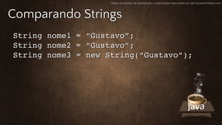 Todos os direitos de reprodução e distribuição reservados ao site CursoemVideo.com
Comparando Strings
String nome1 = “Gust...