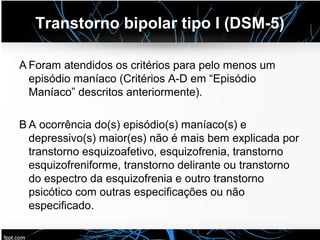 Transtorno bipolar tipo I (DSM-5)
A Foram atendidos os critérios para pelo menos um
episódio maníaco (Critérios A-D em “Ep...